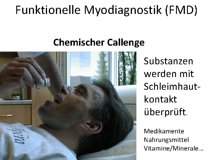 Funktionelle Myodiagnostik (FMD) Chemischer Callenge Substanzen werden mit Schleimhautkontakt überprüft. Medikamente Nahrungsmittel Vitamine/Minerale… 