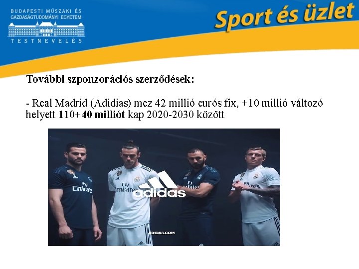 További szponzorációs szerződések: - Real Madrid (Adidias) mez 42 millió eurós fix, +10 millió