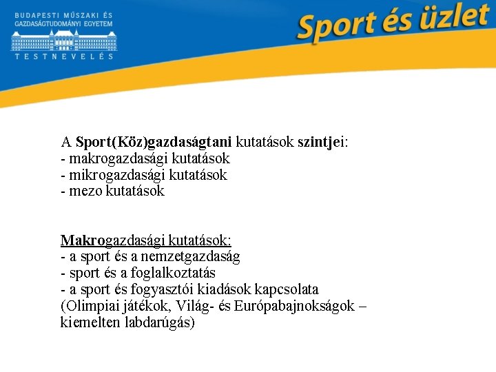 A Sport(Köz)gazdaságtani kutatások szintjei: - makrogazdasági kutatások - mikrogazdasági kutatások - mezo kutatások Makrogazdasági