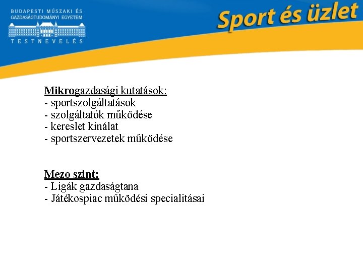 Mikrogazdasági kutatások: - sportszolgáltatások - szolgáltatók működése - kereslet kínálat - sportszervezetek működése Mezo