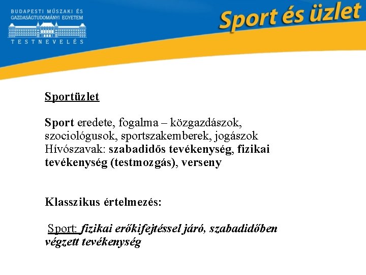 Sportüzlet Sport eredete, fogalma – közgazdászok, szociológusok, sportszakemberek, jogászok Hívószavak: szabadidős tevékenység, fizikai tevékenység