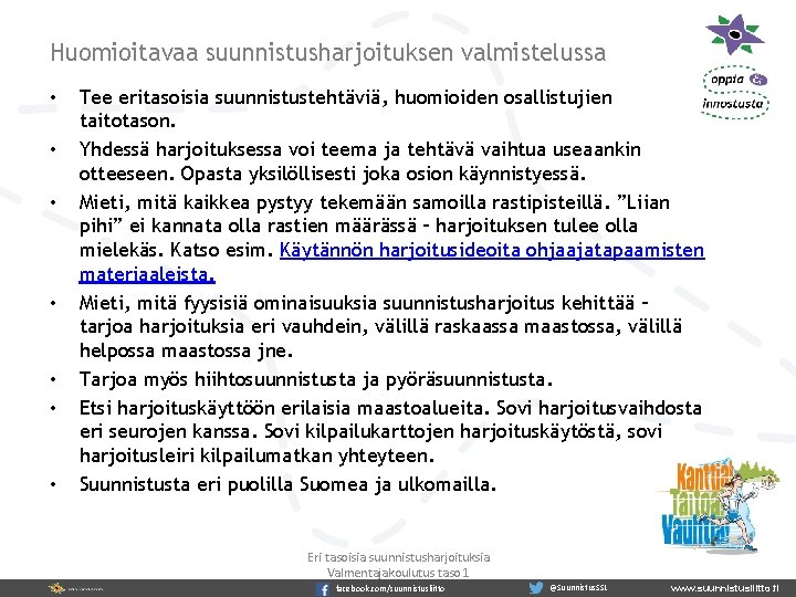 Huomioitavaa suunnistusharjoituksen valmistelussa • • Tee eritasoisia suunnistustehtäviä, huomioiden osallistujien taitotason. Yhdessä harjoituksessa voi