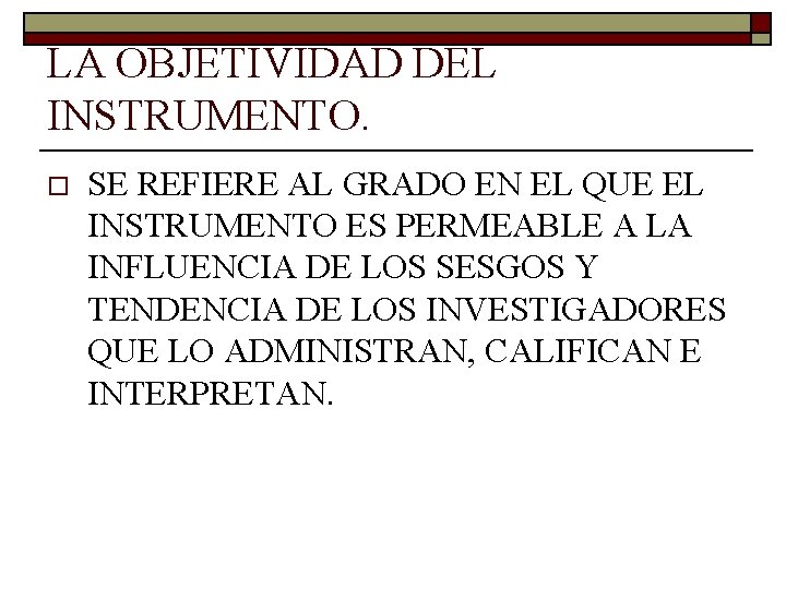 LA OBJETIVIDAD DEL INSTRUMENTO. o SE REFIERE AL GRADO EN EL QUE EL INSTRUMENTO