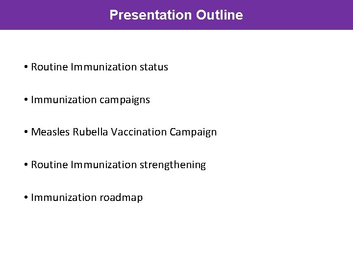 Presentation Outline • Routine Immunization status • Immunization campaigns • Measles Rubella Vaccination Campaign