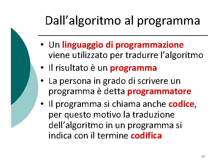 Dall’algoritmo al programma • Un linguaggio di programmazione viene utilizzato per tradurre l’algoritmo •