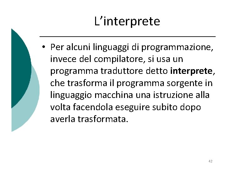 L’interprete • Per alcuni linguaggi di programmazione, invece del compilatore, si usa un programma