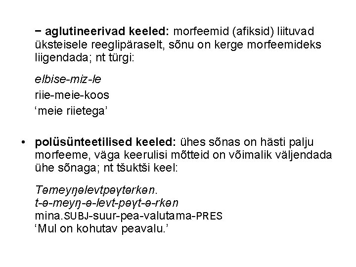 − aglutineerivad keeled: morfeemid (afiksid) liituvad üksteisele reeglipäraselt, sõnu on kerge morfeemideks liigendada; nt