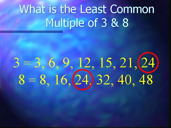 What is the Least Common Multiple of 3 & 8 3 = 3, 6,