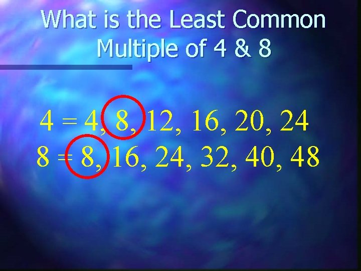 What is the Least Common Multiple of 4 & 8 4 = 4, 8,
