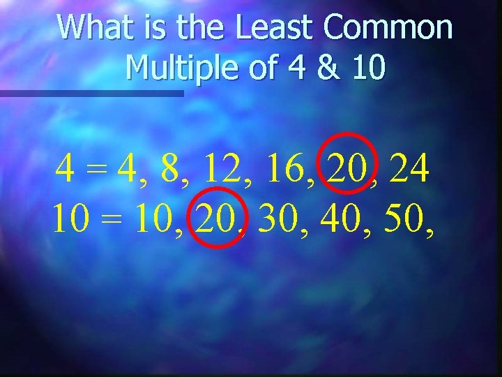 What is the Least Common Multiple of 4 & 10 4 = 4, 8,