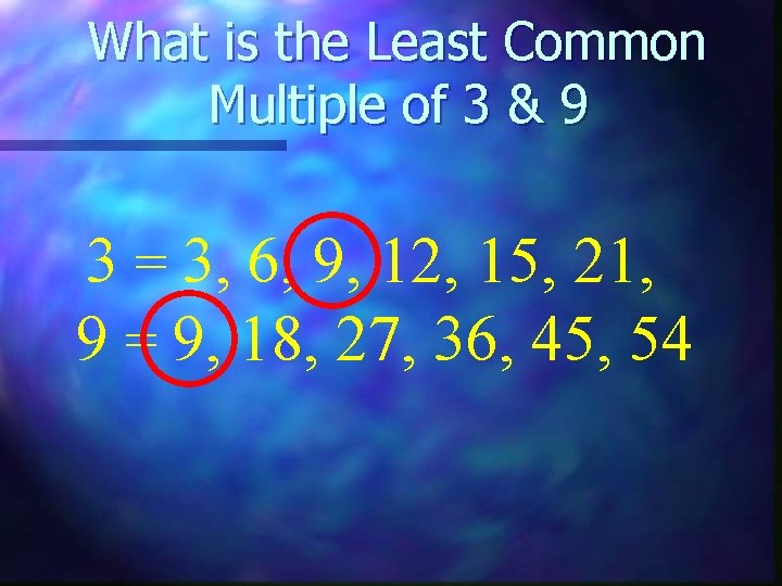 What is the Least Common Multiple of 3 & 9 3 = 3, 6,