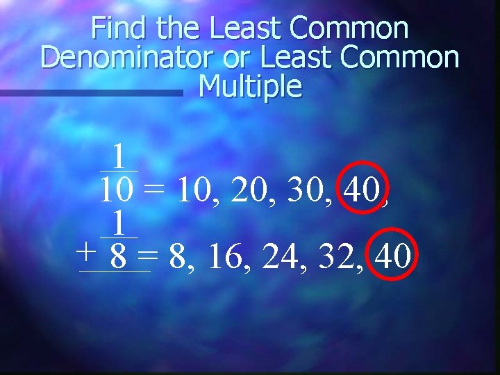 Find the Least Common Denominator or Least Common Multiple 1 10 = 10, 20,