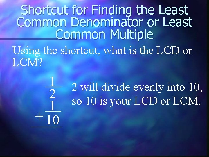 Shortcut for Finding the Least Common Denominator or Least Common Multiple Using the shortcut,