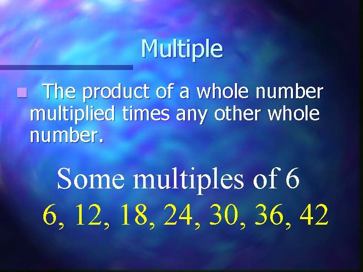 Multiple n The product of a whole number multiplied times any other whole number.