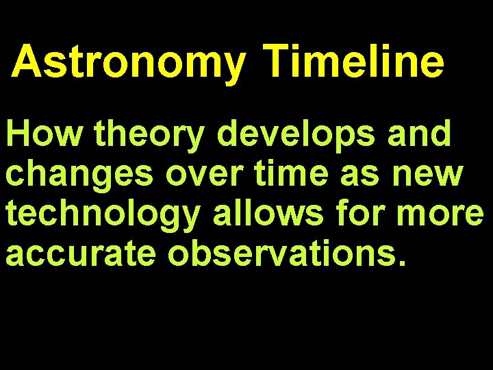 Astronomy Timeline How theory develops and changes over time as new technology allows for
