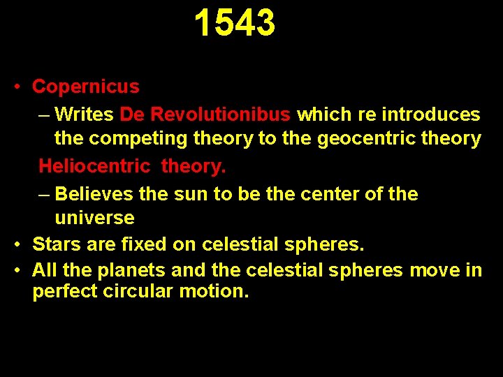 1543 • Copernicus – Writes De Revolutionibus which re introduces the competing theory to