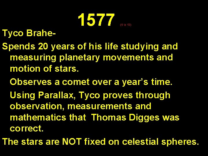 1577 (G is 13) Tyco Brahe. Spends 20 years of his life studying and