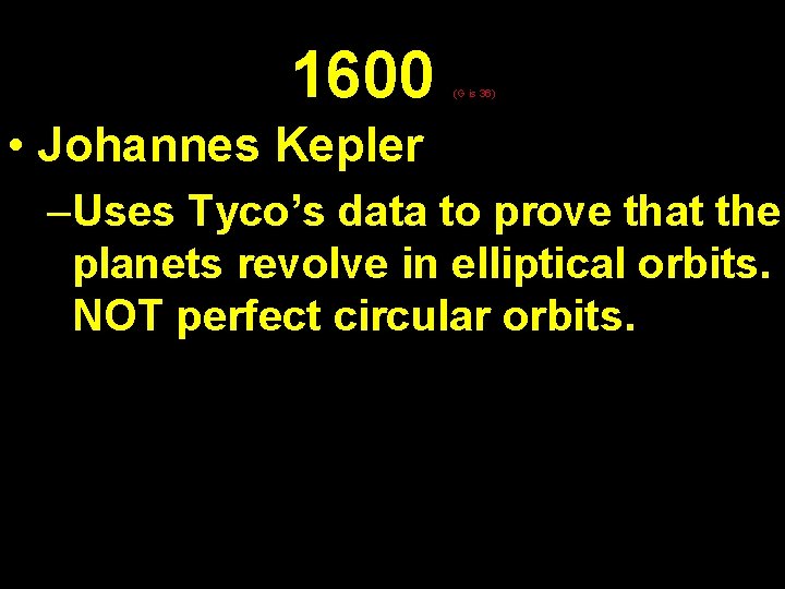 1600 (G is 36) • Johannes Kepler –Uses Tyco’s data to prove that the