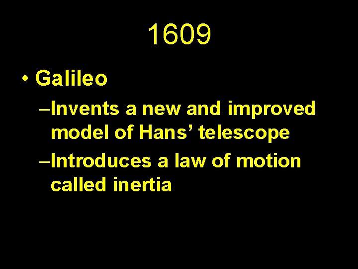 1609 • Galileo –Invents a new and improved model of Hans’ telescope –Introduces a