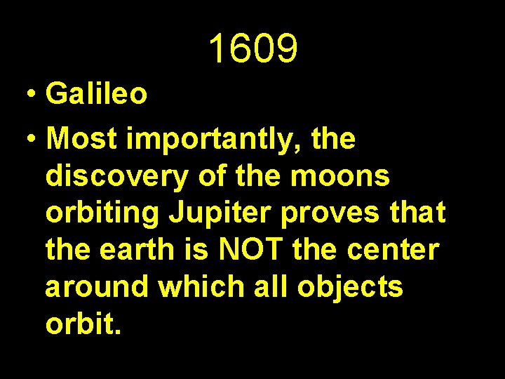 1609 • Galileo • Most importantly, the discovery of the moons orbiting Jupiter proves