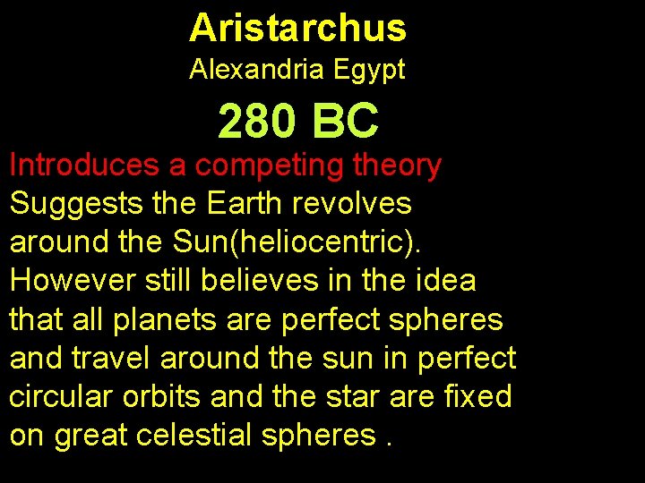 Aristarchus Alexandria Egypt 280 BC Introduces a competing theory Suggests the Earth revolves around