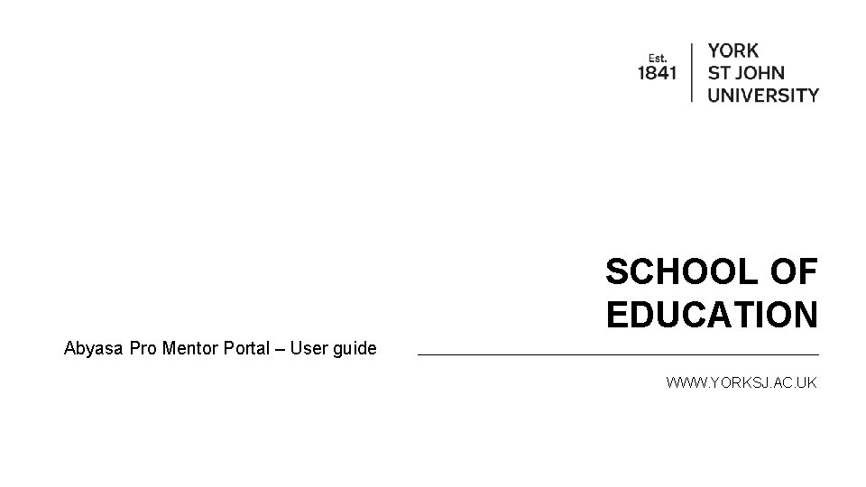 SCHOOL OF EDUCATION Abyasa Pro Mentor Portal – User guide WWW. YORKSJ. AC. UK