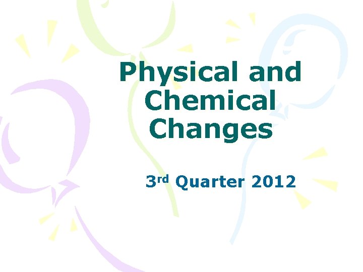 Physical and Chemical Changes 3 rd Quarter 2012 