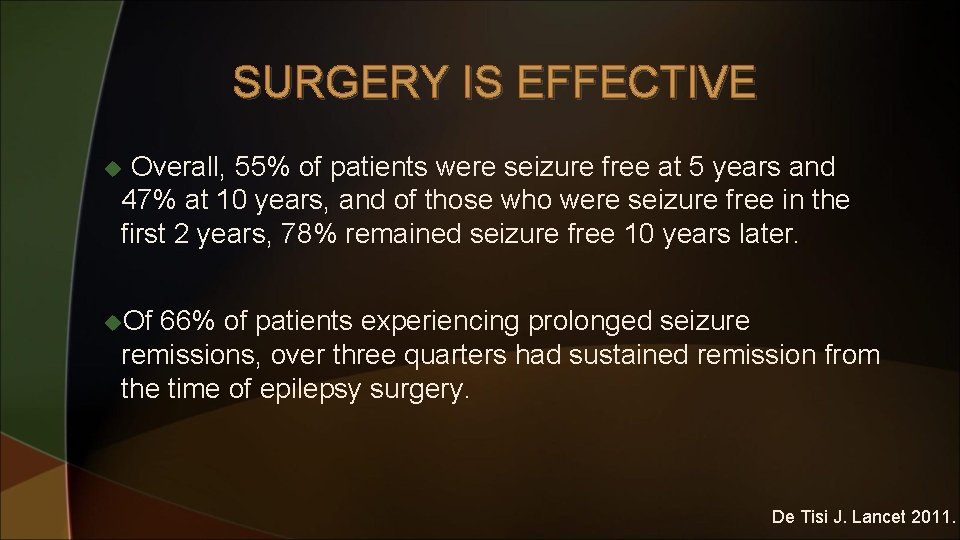 SURGERY IS EFFECTIVE Overall, 55% of patients were seizure free at 5 years and