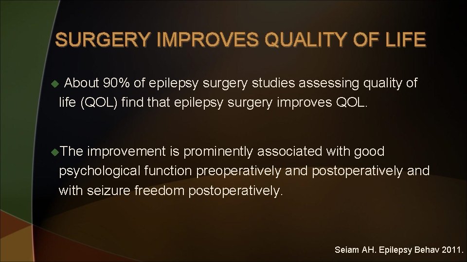 SURGERY IMPROVES QUALITY OF LIFE About 90% of epilepsy surgery studies assessing quality of