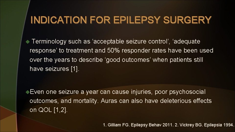 INDICATION FOR EPILEPSY SURGERY Terminology such as ‘acceptable seizure control’, ‘adequate response’ to treatment