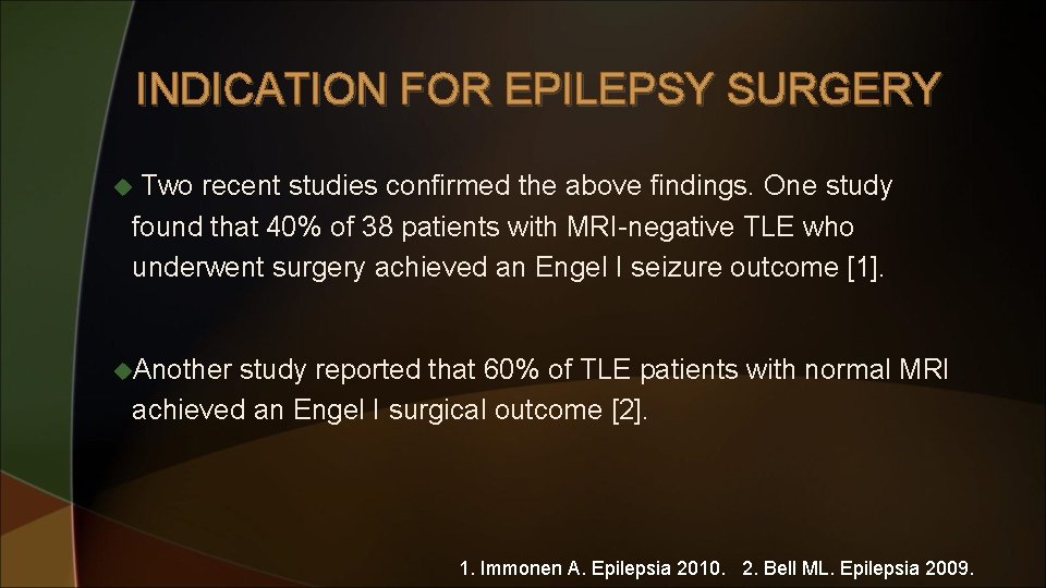 INDICATION FOR EPILEPSY SURGERY Two recent studies confirmed the above findings. One study found