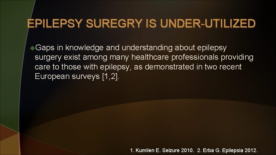 EPILEPSY SUREGRY IS UNDER-UTILIZED u. Gaps in knowledge and understanding about epilepsy surgery exist