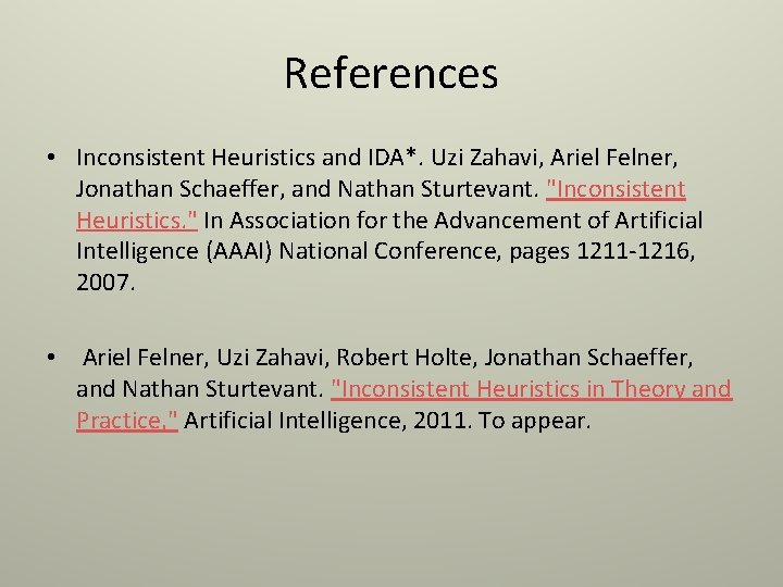 References • Inconsistent Heuristics and IDA*. Uzi Zahavi, Ariel Felner, Jonathan Schaeffer, and Nathan