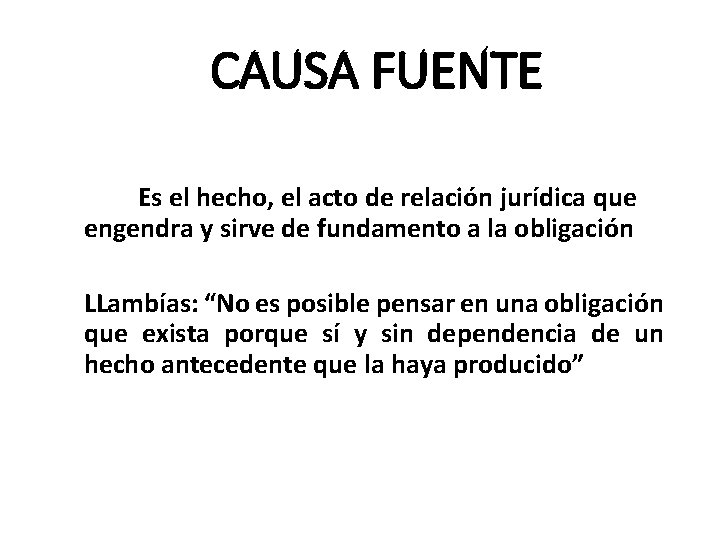 CAUSA FUENTE Es el hecho, el acto de relación jurídica que engendra y sirve