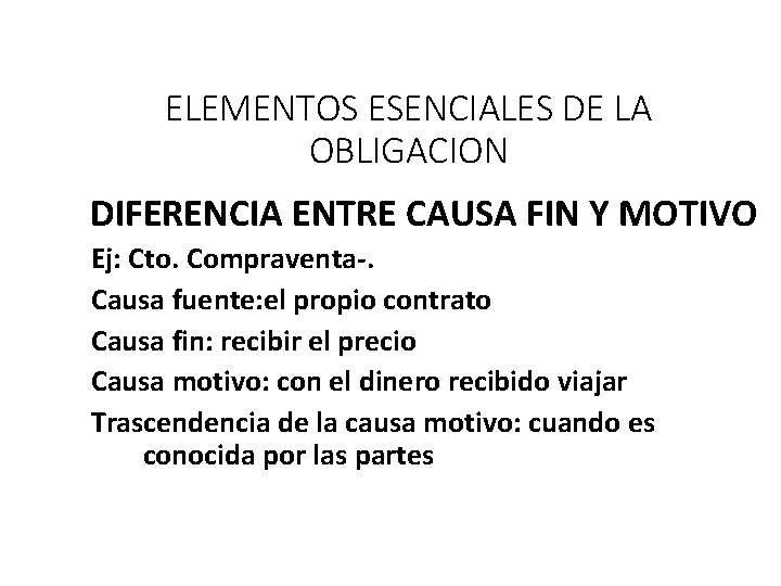 ELEMENTOS ESENCIALES DE LA OBLIGACION DIFERENCIA ENTRE CAUSA FIN Y MOTIVO Ej: Cto. Compraventa-.