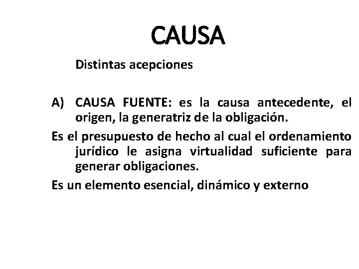 CAUSA Distintas acepciones A) CAUSA FUENTE: es la causa antecedente, el origen, la generatriz