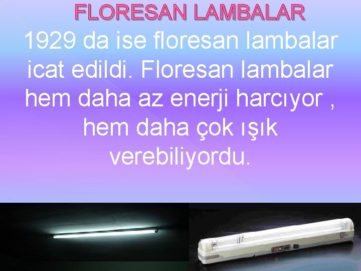 FLORESAN LAMBALAR 1929 da ise floresan lambalar icat edildi. Floresan lambalar hem daha az