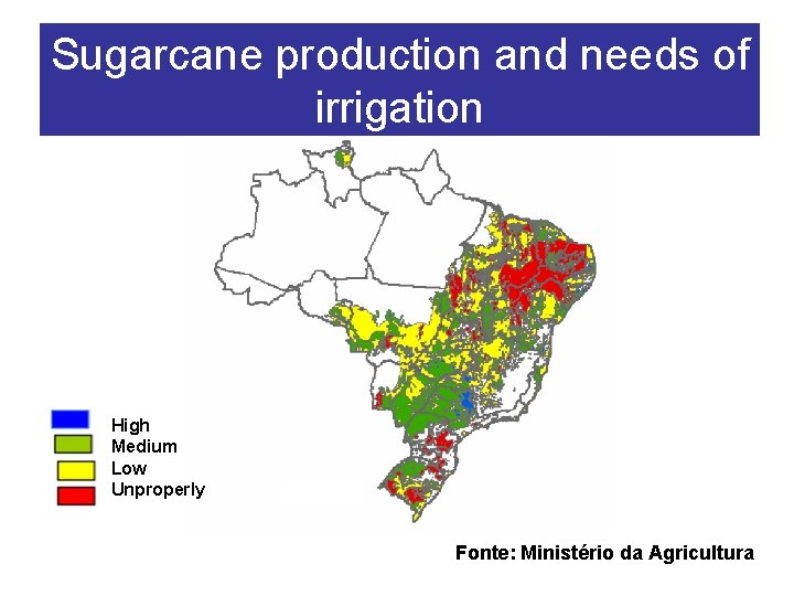 Sugarcane production and needs of irrigation High Medium Low Unproperly Fonte: Ministério da Agricultura