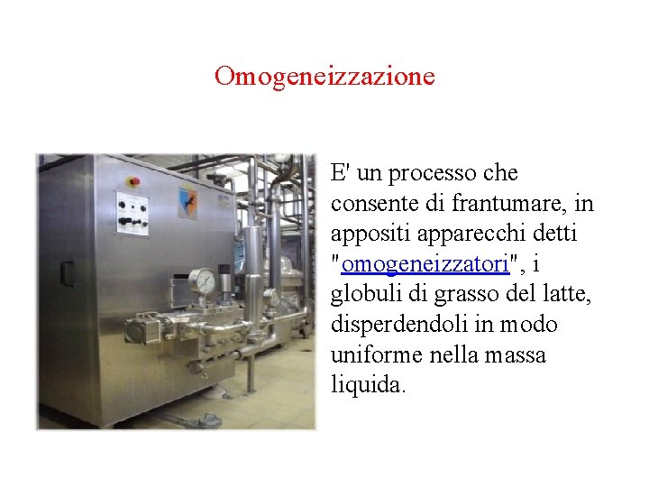 Omogeneizzazione E' un processo che consente di frantumare, in appositi apparecchi detti "omogeneizzatori", i