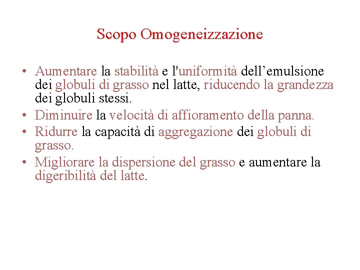 Scopo Omogeneizzazione • Aumentare la stabilità e l'uniformità dell’emulsione dei globuli di grasso nel