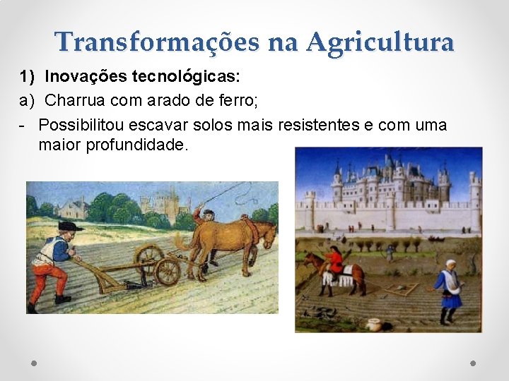 Transformações na Agricultura 1) Inovações tecnológicas: a) Charrua com arado de ferro; - Possibilitou