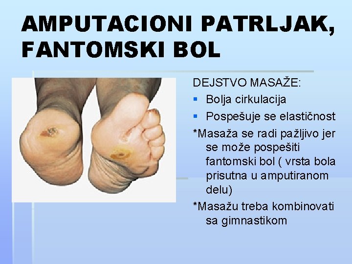 AMPUTACIONI PATRLJAK, FANTOMSKI BOL DEJSTVO MASAŽE: § Bolja cirkulacija § Pospešuje se elastičnost *Masaža