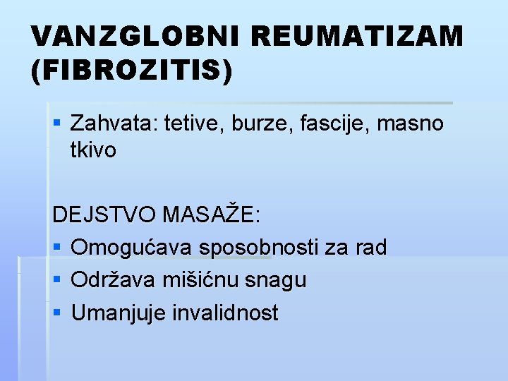 VANZGLOBNI REUMATIZAM (FIBROZITIS) § Zahvata: tetive, burze, fascije, masno tkivo DEJSTVO MASAŽE: § Omogućava