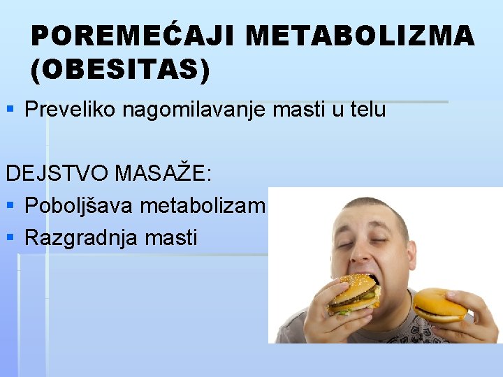 POREMEĆAJI METABOLIZMA (OBESITAS) § Preveliko nagomilavanje masti u telu DEJSTVO MASAŽE: § Poboljšava metabolizam