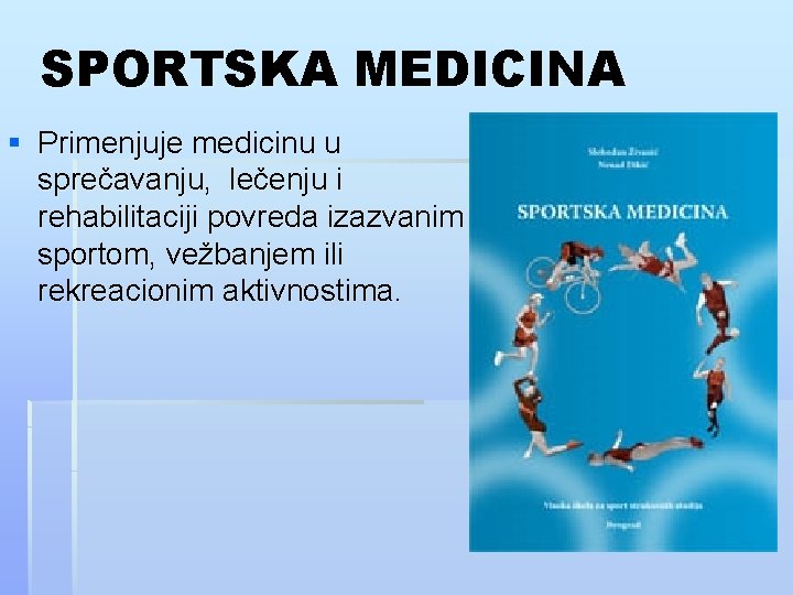 SPORTSKA MEDICINA § Primenjuje medicinu u sprečavanju, lečenju i rehabilitaciji povreda izazvanim sportom, vežbanjem