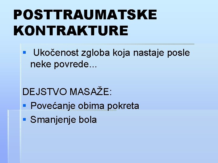 POSTTRAUMATSKE KONTRAKTURE § Ukočenost zgloba koja nastaje posle neke povrede. . . DEJSTVO MASAŽE: