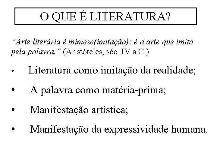 O QUE É LITERATURA? “Arte literária é mimese(imitação); é a arte que imita pela