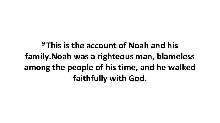 9 This is the account of Noah and his family. Noah was a righteous 9 This is the account of Noah and his family. Noah was a righteous