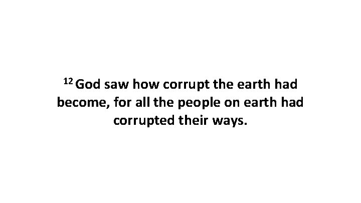 12 God saw how corrupt the earth had become, for all the people on 12 God saw how corrupt the earth had become, for all the people on