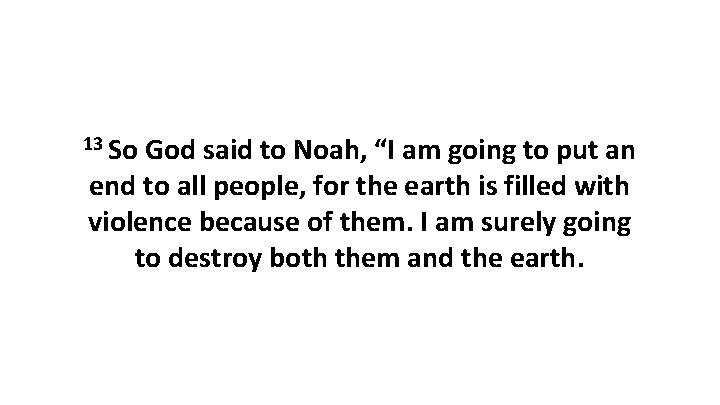 13 So God said to Noah, “I am going to put an end to 13 So God said to Noah, “I am going to put an end to
